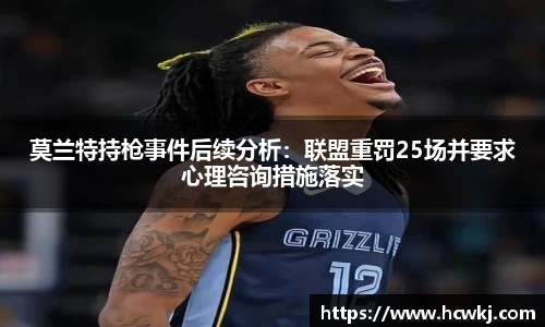 莫兰特持枪事件后续分析：联盟重罚25场并要求心理咨询措施落实